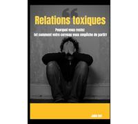 Relations toxiques pourquoi vous restez (et comment votre cerveau vous empêche de partir)