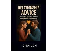 Relationship Advice: Practice Tips For Happy And HealthyRelationships by shailen