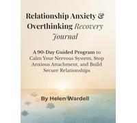 Relationship Anxiety & Overthinking Recovery Journal: A 90-Day Guided Program to Calm Your Nervous System, Stop Anxious Attachment, and Build Secure Relationships