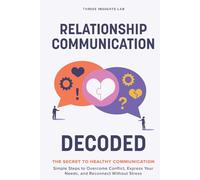 Relationship Communication Decoded: The Secret to Healthy Communication-Simple Steps to Overcome Conflict, Express Your Needs, and Reconnect Without Stress
