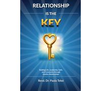 Relationship Is The Key: Building Life, Leadership, Faith And Community Through Healthy Relationships