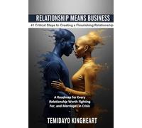 RELATIONSHIP MEANS BUSINESS: 41 Critical Steps to Creating a Flourishing Relationship: A Roadmap for Every Relationship Worth Fighting For, and Marriages in Crisis.