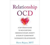 Relationship OCD: A CBT-Based Guide to Move Beyond Obsessive Doubt, Anxiety & Fear of Commitment in Romantic Relationships