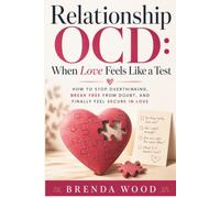 Relationship OCD: When Love Feels Like a Test: How to Stop Overthinking, Break Free from Doubt, and Finally Feel Secure in Love