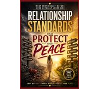 Relationship Standards That Protect Your Peace: What Emotionally Mature Love Actually Looks Like: Healthy Relationship Boundaries, Better Communication, Self-Respect, Emotional Intelligence