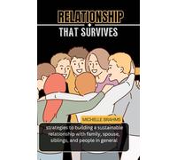 Relationship that Survives: Strategies to building a sustainable relationship with family, spouse, siblings, and people in general