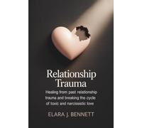 Relationship Trauma: Healing from Past Relationship Trauma and Breaking the Cycle of Toxic and Narcissistic Love