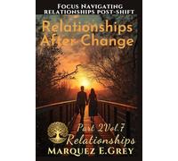 RELATIONSHIPS AFTER CHANGE: Focus Navigating relationships post-shift Part 2 Relationships Vol.7