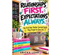 Relationships First. Expectations Always.: The First-Year Teacher Survival Guide They Forgot to Give You