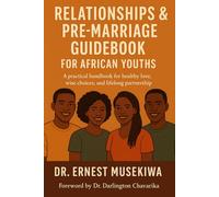 RELATIONSHIPS & PRE-MARRIAGE GUIDEBOOK FOR AFRICAN YOUTHS: A Practical Handbook for Healthy Love, Wise Choices, and Lifelong Partnership