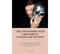 Relationships with Narcissists: A Guide for Victims: How to Break Free From Toxic Relationship Addiction and Rebuild Independence