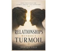 Relationships Without Turmoil: Stoic principles for clarity, empathy, and connection: 11