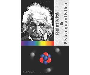 Relatività and Fisica Quantistica di Umberto Piacquadio, 2020, Indipendently P