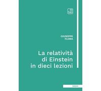 RELATIVITÀ DI EINSTEIN IN DIECI LEZIONI. EDIZ. INTEGRALE (LA) - Flora Giuseppe