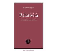 Relatività. Esposizione divulgativa. Ediz. del centenario