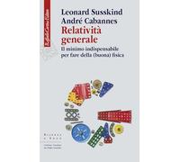RELATIVITA' GENERALE. IL MINIMO INDISPENSABILE PER FARE DELLA (BUONA) FISICA -