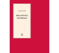 Relatività generale. Una semplice introduzione. Idee, struttura concettual...