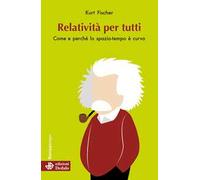 Relatività per tutti. Come e perché lo spazio-tempo è curvo. Nuova ediz.