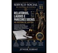 RELATÓRIOS, LAUDOS E PARECERES SOCIAIS NO SISTEMA DE JUSTIÇA: Guia Prático para Assistentes Sociais, Advogados, Magistrados, Promotores de Justiça, ... do Sistema de Justiça e Estudantes das Áreas
