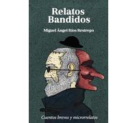 Relatos bandidos: Cuentos breves y microrrelatos