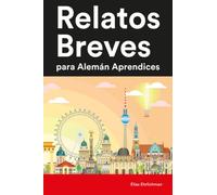 Relatos Breves para Alemán Aprendices : 25 Cuentos Cortos en Alemán e Español (Aprende Alemán de Forma Divertida con Frases Sencillas)