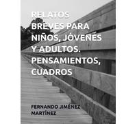 RELATOS BREVES PARA NIÑOS, JÓVENES Y ADULTOS: PENSAMIENTOS, CUADROS