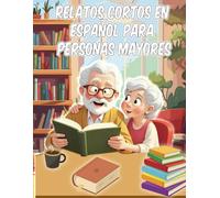 Relatos Cortos en Español para Personas Mayores: Breves Historias para Leer para Personas con Poca Visión, Deterioro Cognitivo, Alzheimer, Demencia | ... | Estimular la Memoria en la Adultos Mayores