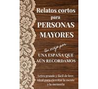 RELATOS CORTOS PARA PERSONAS MAYORES: Un viaje por una España que aún recordamos. Letra grande y fácil de leer, ideal para ejercitar la mente y la memoria.