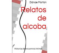 Relatos de alcoba: Historias de encuentros íntimos