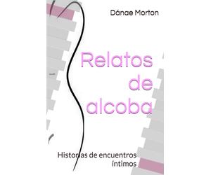 Relatos de alcoba: Historias de encuentros íntimos