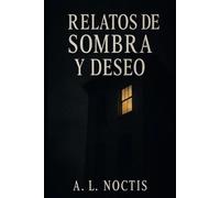 Relatos De Sombra Y Deseo: Quince Historias De Misterio, Pasión Y Secretos