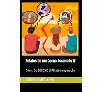 Relatos de um Corno Assumido IV: O fim: Do SECOND LIFE até a separação