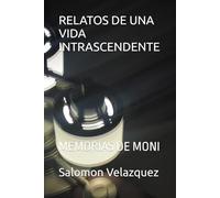 RELATOS DE UNA VIDA INTRASCENDENTE: MEMORIAS DE MONI