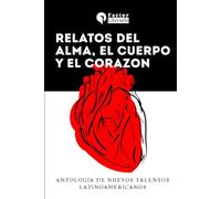 Relatos del alma, el cuerpo y el corazón: Antología de nuevos talentos latinoamericanos