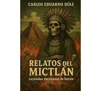Relatos del Mictlán: Leyendas mexicanas de horror