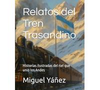 Relatos del Tren Trasandino: Historias ilustradas del riel que unió los Andes
