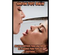 Relatos Eróticos Para Una Noche De Placeres Para Parejas Excitadas: Azotes, Virginidad, Dominación Femenina, Trío, Voyeurismo, Mamada