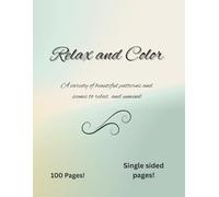 Relax and Color: A variety of 100 patterns and scenes to relax your mind