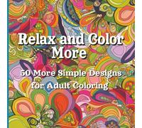 Relax and Color More 50 More Simple Designs for Adult Coloring: More Easy Stress-Free Coloring Pages for Calm, Clarity and Creativity | 8.5 x 8.5 inches