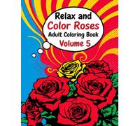 Relax and Color Roses: Adult Coloring Book Volume 5