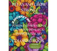 Relax and Grow Strong Vol. II A journey of Positive Affirmations, Flower Mandalas, and Inspirational Art: Always in Bloom