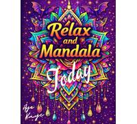 Relax and Mandala, Today! 2: A Mandala Coloring Book Made for adults seeking • Relaxation • Clarity • Focus • Calm • Creativity • Stress Relief •