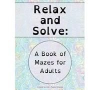 Relax and Solve: A Book of Mazes for Adults (Deluxe Edition: Color Solutions)