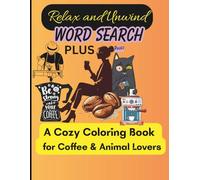 RELAX AND UNWIND WORD SEARCH PAGES PLUS FOR ADULTS AND TEENS: A COZY COLORING BOOK FOR COFFEE AND ANIMAL LOVERS