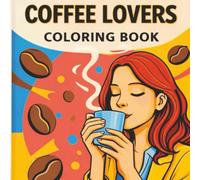 Relax & Color with Cozy Coffee-Inspired Designs: Relax, Sip, and Color with Fun Coffee-Themed Pages for Stress Relief and Creativity