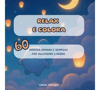 Relax e Colora - Libro Antistress da Colorare per Adulti e Bambini: 60 Disegni Grandi e Semplici per Alleviare l’Ansia e Distendersi