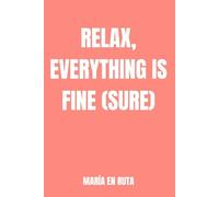 RELAX, EVERYTHING IS FINE (SURE): A journal for when people say you're overreacting.
