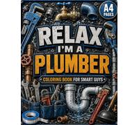 Relax, I’m A Plumber!: Adult Coloring Book for Smart Guys Who Love Pipes, Tools, and Fixing Things That Actually Matter