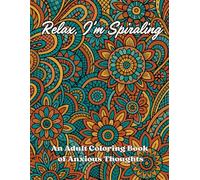 Relax, I’m Spiraling: An Adult Zentangle Coloring Book of Anxious Thoughts