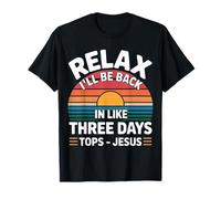 Relax I'll Be Back in Like Three Days Tops - Jesus |- Maglietta